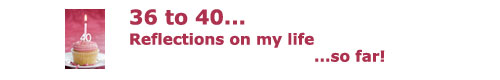 I'm turning 40 in 36 days.